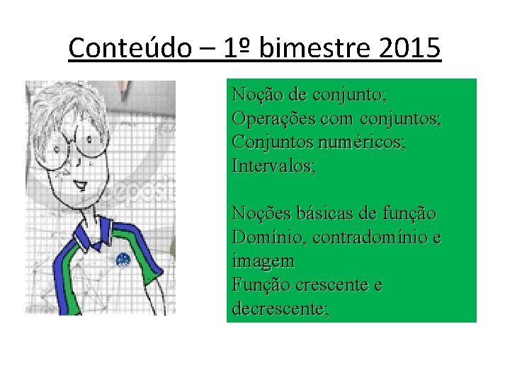 Conteúdo – 1º bimestre 2015 Noção de conjunto; Operações com conjuntos; Conjuntos numéricos; Intervalos;