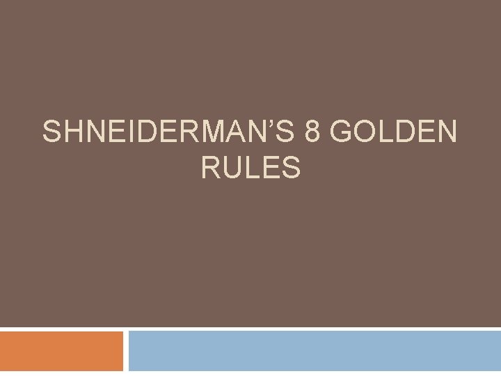 SHNEIDERMAN’S 8 GOLDEN RULES 