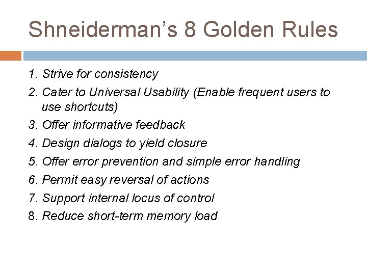 Shneiderman’s 8 Golden Rules 1. Strive for consistency 2. Cater to Universal Usability (Enable