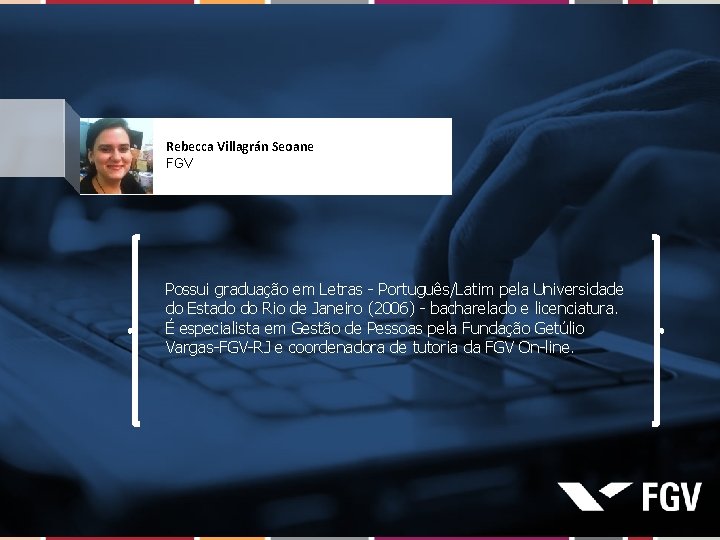 Rebecca Villagrán Seoane FGV Possui graduação em Letras - Português/Latim pela Universidade do Estado
