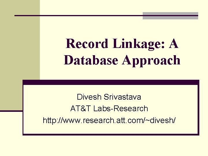 Record Linkage: A Database Approach Divesh Srivastava AT&T Labs-Research http: //www. research. att. com/~divesh/