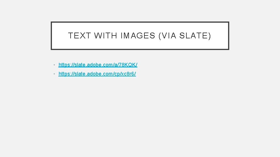 TEXT WITH IMAGES (VIA SLATE) • https: //slate. adobe. com/a/78 KQK/ • https: //slate.