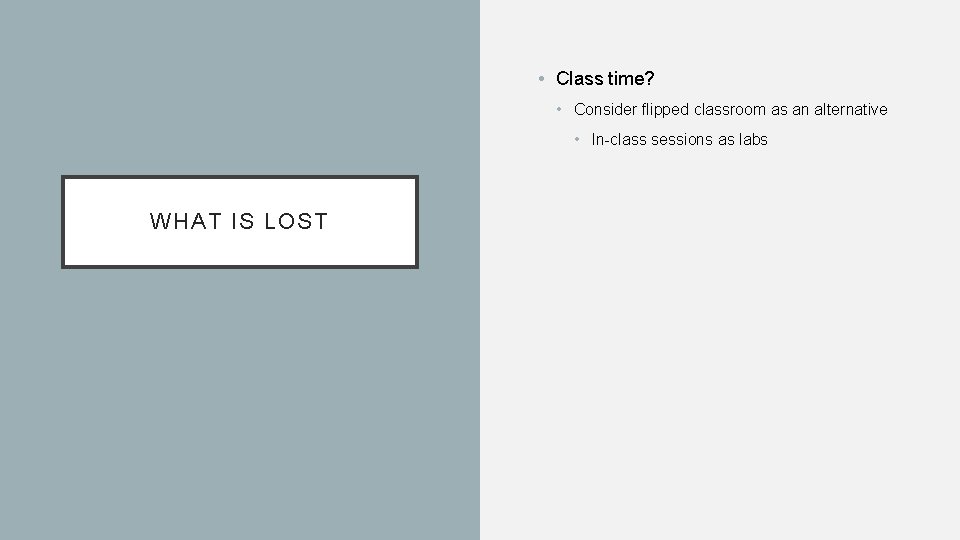  • Class time? • Consider flipped classroom as an alternative • In-class sessions