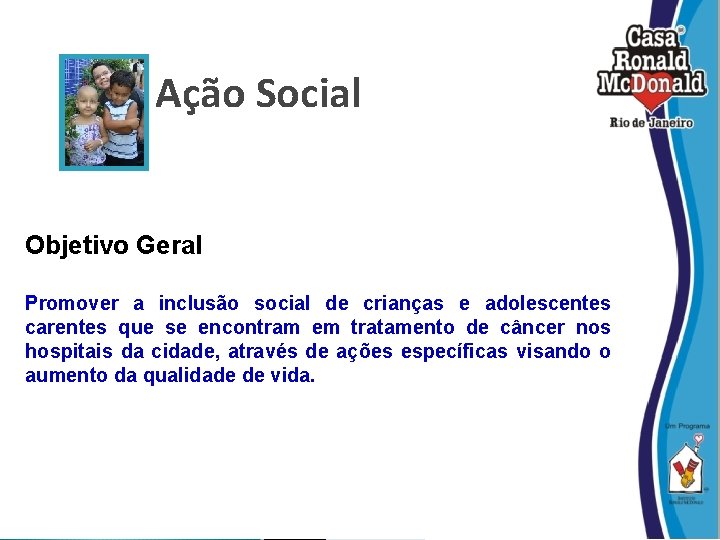 Ação Social Objetivo Geral Promover a inclusão social de crianças e adolescentes carentes que