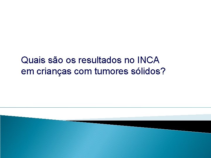 Quais são os resultados no INCA em crianças com tumores sólidos? 