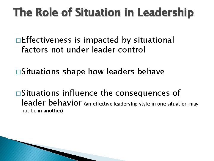 The Role of Situation in Leadership � Effectiveness is impacted by situational factors not