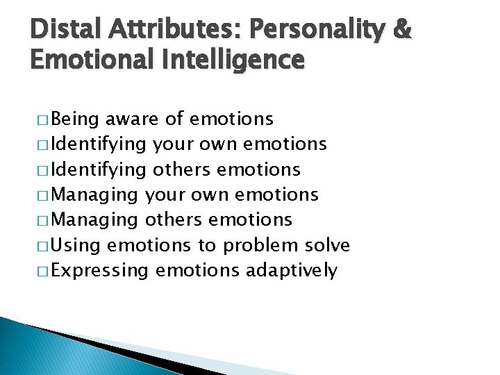Distal Attributes: Personality & Emotional Intelligence � Being aware of emotions � Identifying your