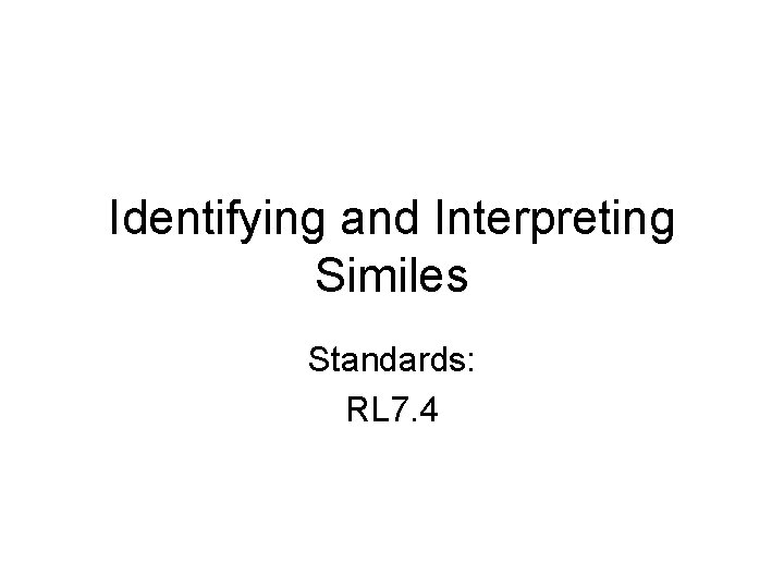 Identifying and Interpreting Similes Standards: RL 7. 4 