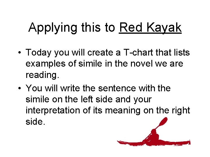 Applying this to Red Kayak • Today you will create a T-chart that lists