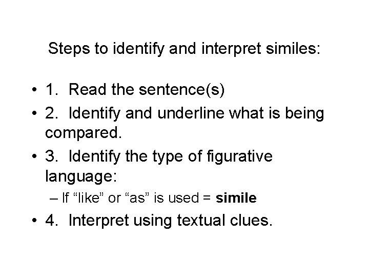 Steps to identify and interpret similes: • 1. Read the sentence(s) • 2. Identify