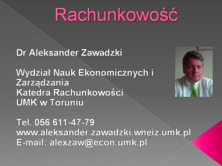 Rachunkowość Dr Aleksander Zawadzki Wydział Nauk Ekonomicznych i Zarządzania Katedra Rachunkowości UMK w Toruniu