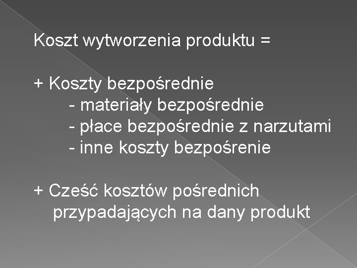 Koszt wytworzenia produktu = + Koszty bezpośrednie - materiały bezpośrednie - płace bezpośrednie z