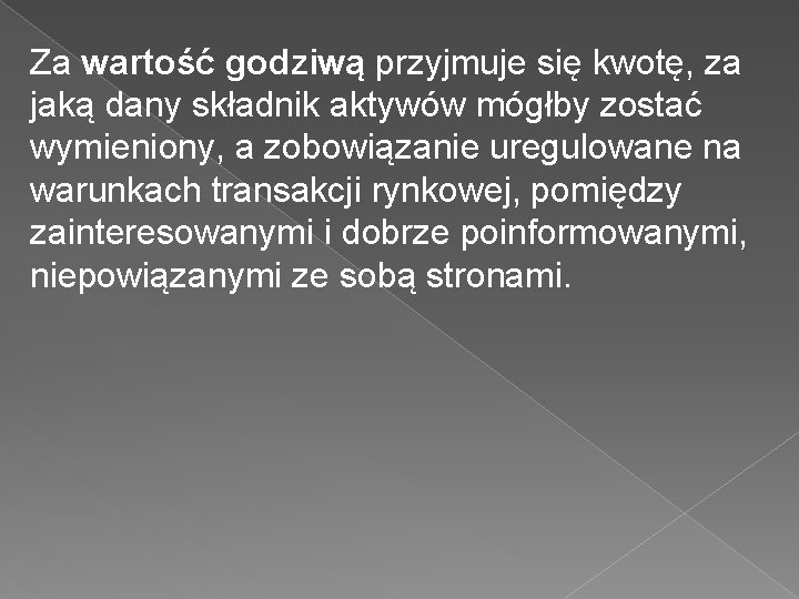 Za wartość godziwą przyjmuje się kwotę, za jaką dany składnik aktywów mógłby zostać wymieniony,