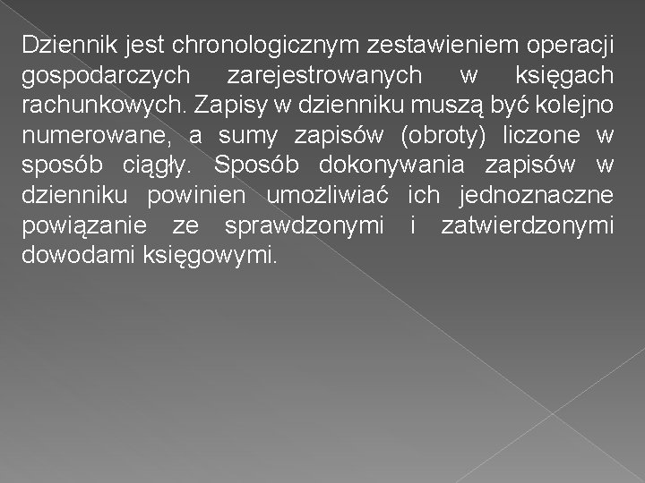 Dziennik jest chronologicznym zestawieniem operacji gospodarczych zarejestrowanych w księgach rachunkowych. Zapisy w dzienniku muszą