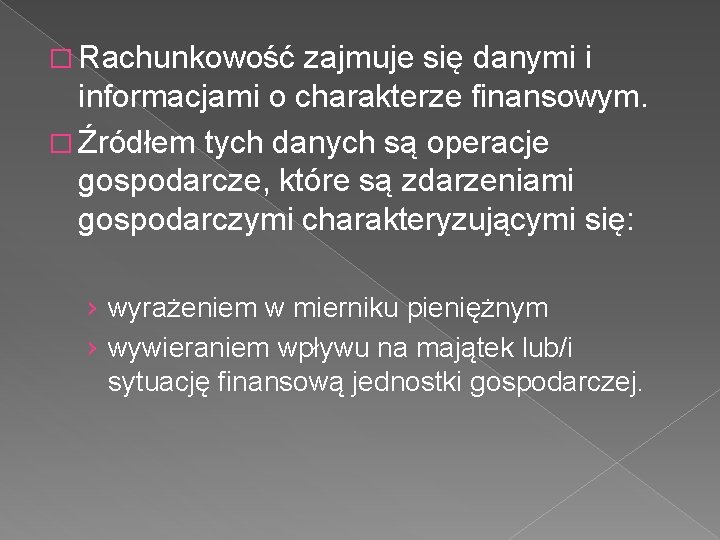 � Rachunkowość zajmuje się danymi i informacjami o charakterze finansowym. � Źródłem tych danych