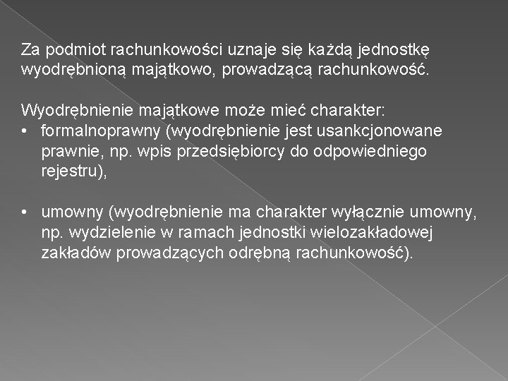 Za podmiot rachunkowości uznaje się każdą jednostkę wyodrębnioną majątkowo, prowadzącą rachunkowość. Wyodrębnienie majątkowe może