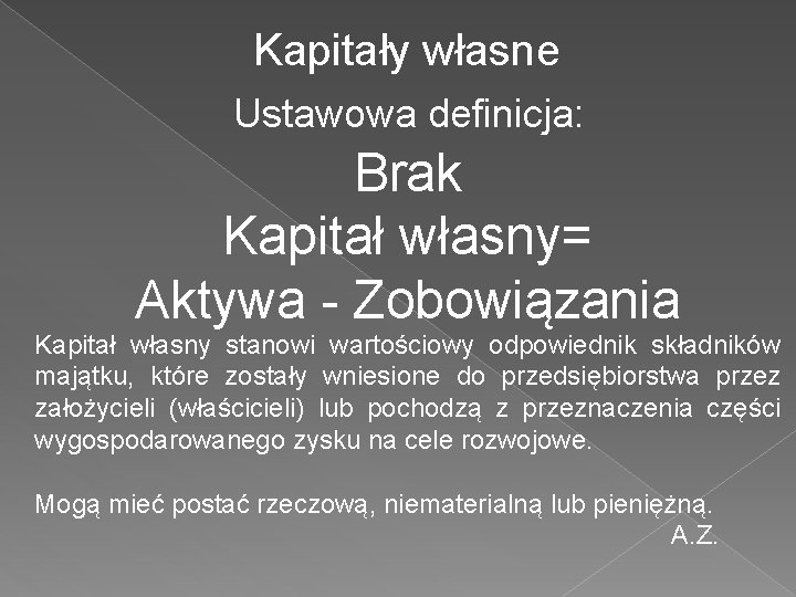 Kapitały własne Ustawowa definicja: Brak Kapitał własny= Aktywa - Zobowiązania Kapitał własny stanowi wartościowy