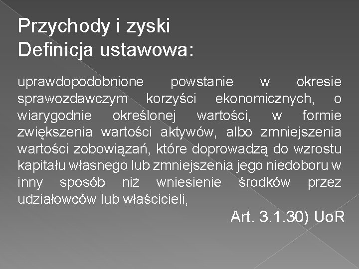 Przychody i zyski Definicja ustawowa: uprawdopodobnione powstanie w okresie sprawozdawczym korzyści ekonomicznych, o wiarygodnie