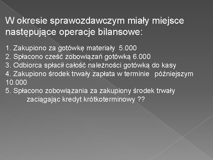 W okresie sprawozdawczym miały miejsce następujące operacje bilansowe: 1. Zakupiono za gotówkę materiały 5.