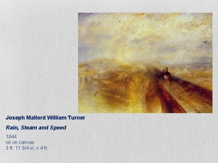 Joseph Mallord William Turner Rain, Steam and Speed 1844 oil on canvas 3 ft.