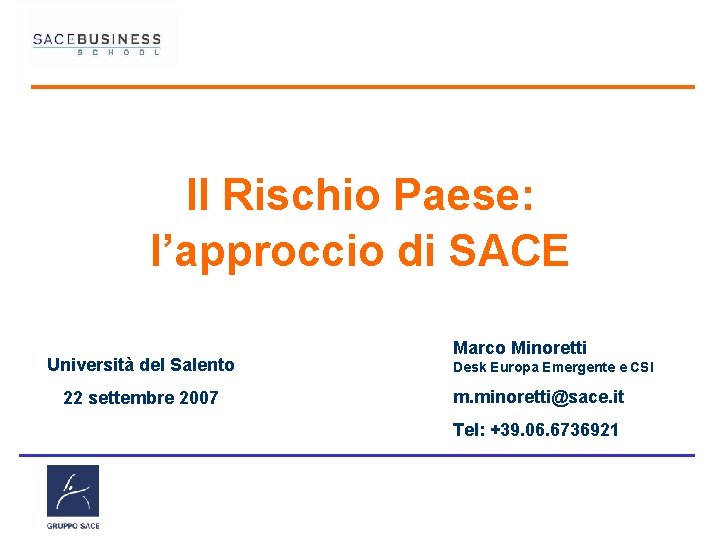 Il Rischio Paese: l’approccio di SACE Università del Salento 22 settembre 2007 Marco Minoretti