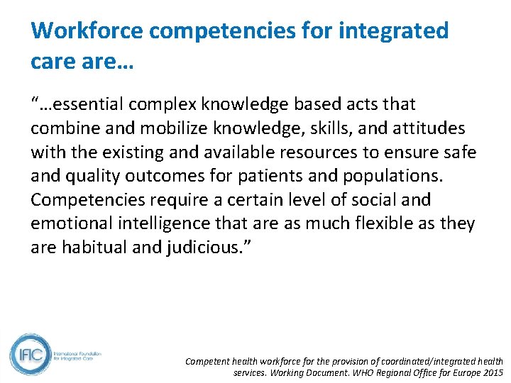 Workforce competencies for integrated care are… “…essential complex knowledge based acts that combine and Workforce competencies for integrated care are… “…essential complex knowledge based acts that combine and