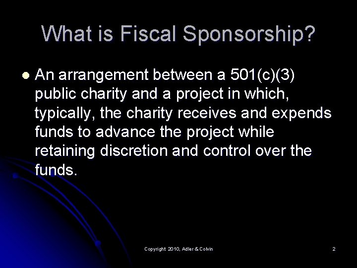 What is Fiscal Sponsorship? l An arrangement between a 501(c)(3) public charity and a What is Fiscal Sponsorship? l An arrangement between a 501(c)(3) public charity and a