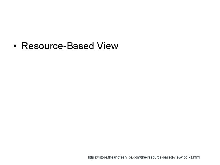  • Resource-Based View https: //store. theartofservice. com/the-resource-based-view-toolkit. html 