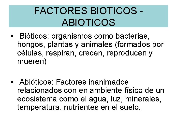 FACTORES BIOTICOS ABIOTICOS • Bióticos: organismos como bacterias, hongos, plantas y animales (formados por