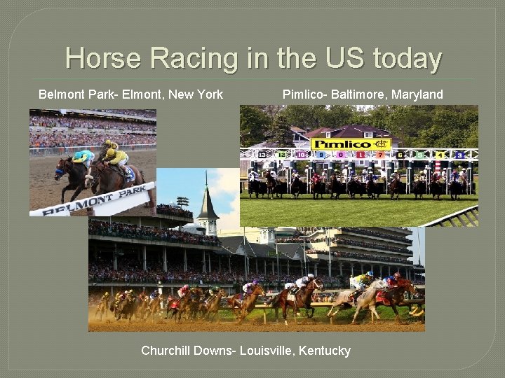 Horse Racing in the US today Belmont Park- Elmont, New York Pimlico- Baltimore, Maryland