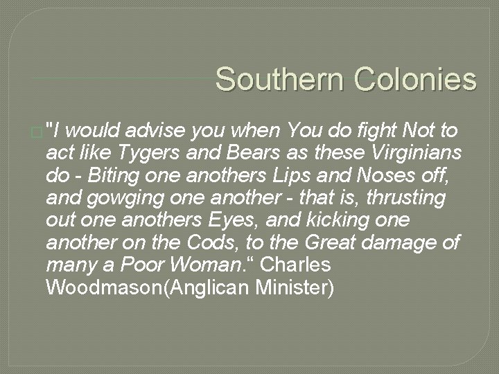 Southern Colonies � "I would advise you when You do fight Not to act