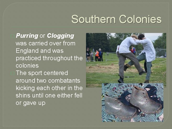 Southern Colonies � Purring or Clogging was carried over from England was practiced throughout