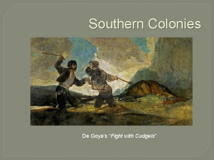 Southern Colonies De Goya’s “Fight with Cudgels” 