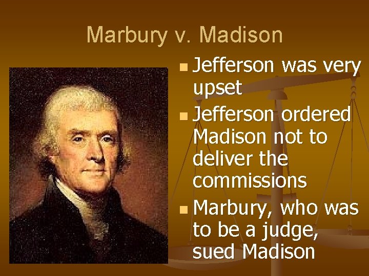 Marbury v. Madison n Jefferson was very upset n Jefferson ordered Madison not to