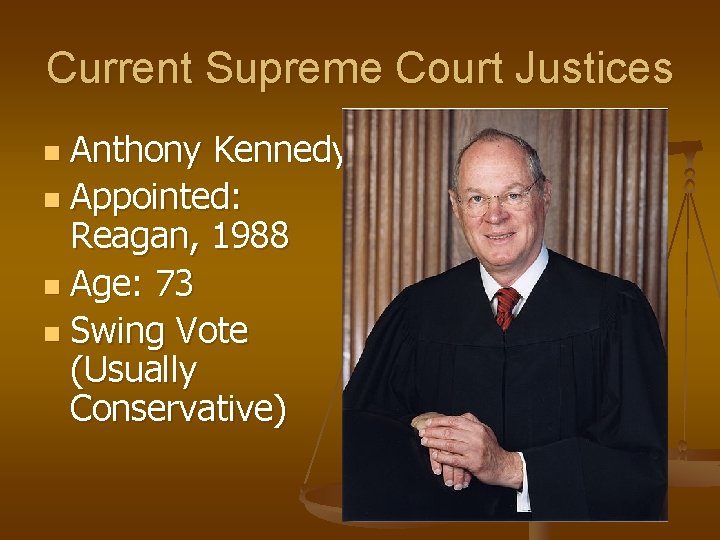 Current Supreme Court Justices Anthony Kennedy n Appointed: Reagan, 1988 n Age: 73 n