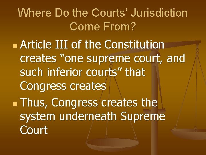 Where Do the Courts’ Jurisdiction Come From? n Article III of the Constitution creates