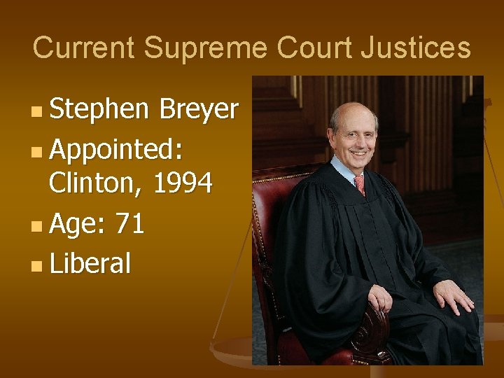 Current Supreme Court Justices n Stephen Breyer n Appointed: Clinton, 1994 n Age: 71