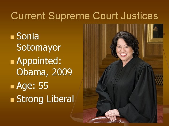 Current Supreme Court Justices n Sonia Sotomayor n Appointed: Obama, 2009 n Age: 55