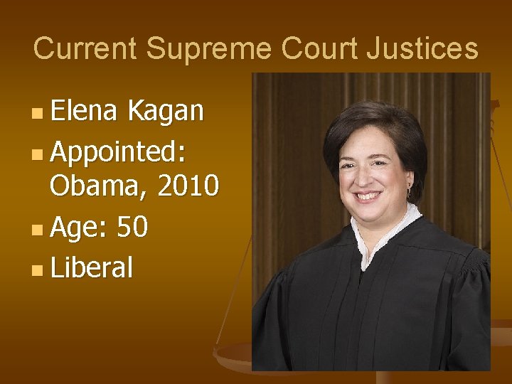 Current Supreme Court Justices n Elena Kagan n Appointed: Obama, 2010 n Age: 50