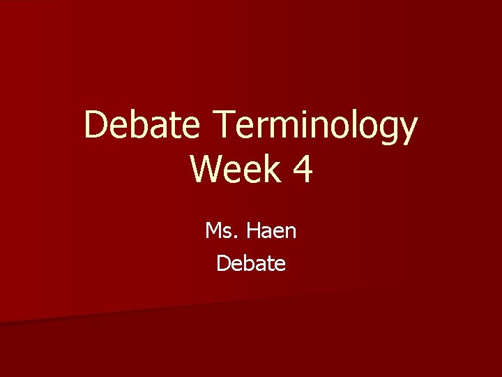 Debate Terminology Week 4 Ms. Haen Debate 