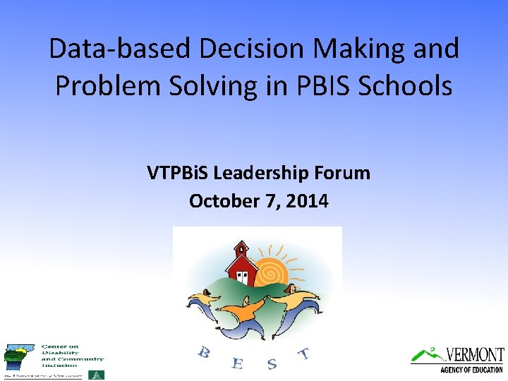 Data-based Decision Making and Problem Solving in PBIS Schools VTPBi. S Leadership Forum October