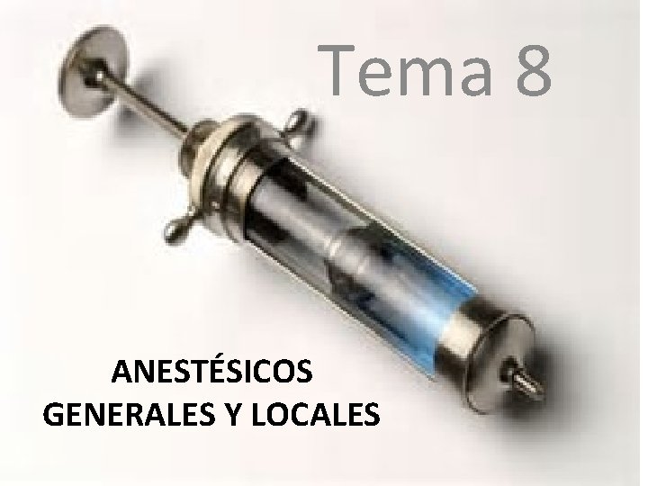 Tema 8 ANESTÉSICOS GENERALES Y LOCALES 