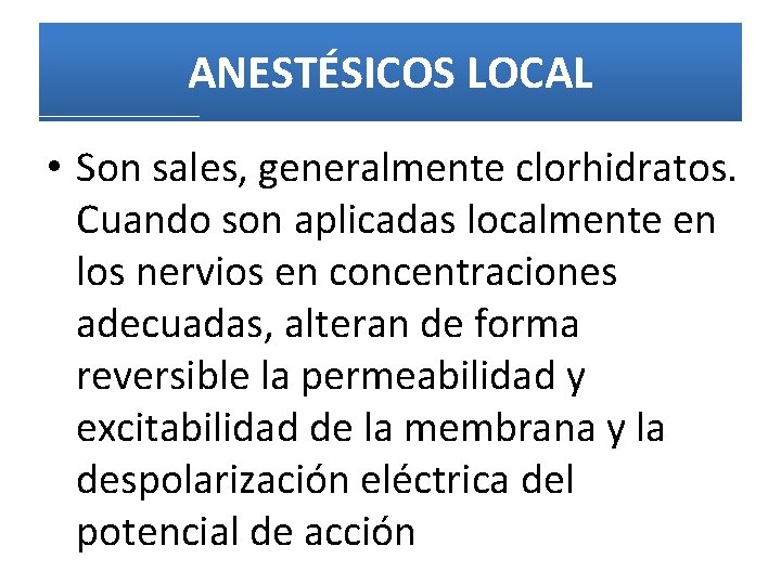 ANESTÉSICOS LOCAL • Son sales, generalmente clorhidratos. Cuando son aplicadas localmente en los nervios