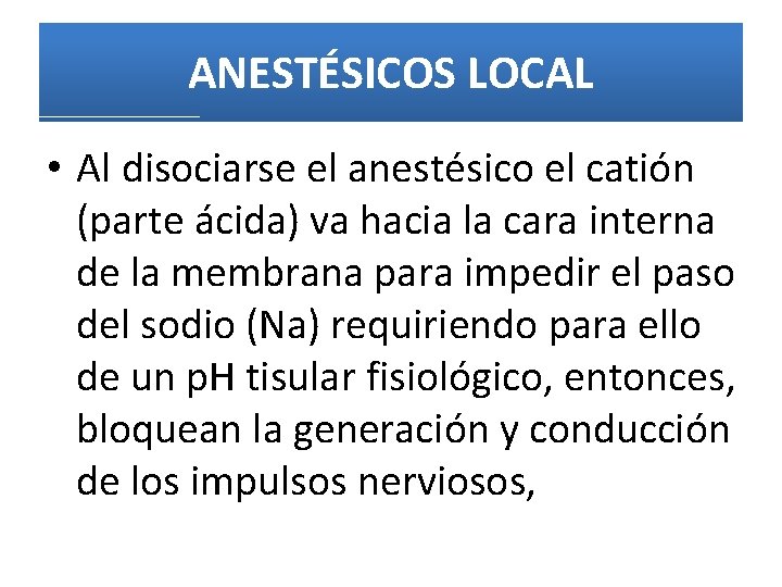 ANESTÉSICOS LOCAL • Al disociarse el anestésico el catión (parte ácida) va hacia la