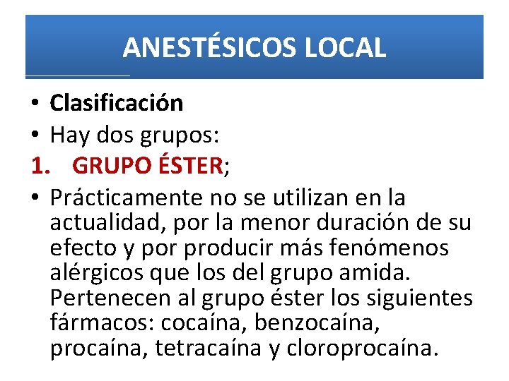 ANESTÉSICOS LOCAL • Clasificación • Hay dos grupos: 1. GRUPO ÉSTER; • Prácticamente no