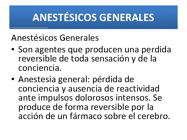 ANESTÉSICOS GENERALES Anestésicos Generales • Son agentes que producen una perdida reversible de toda