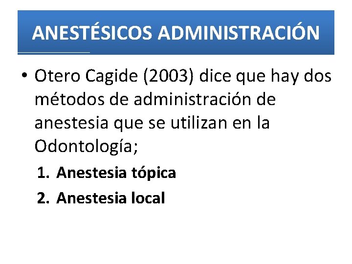 ANESTÉSICOS ADMINISTRACIÓN • Otero Cagide (2003) dice que hay dos métodos de administración de
