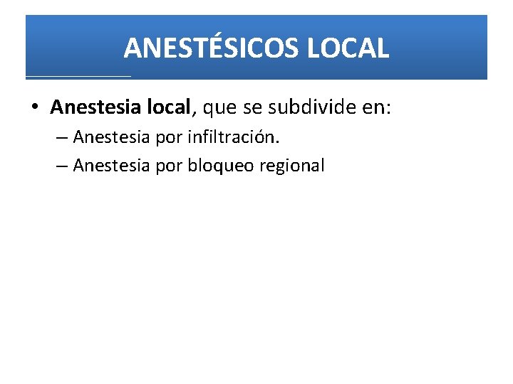 ANESTÉSICOS LOCAL • Anestesia local, que se subdivide en: – Anestesia por infiltración. –