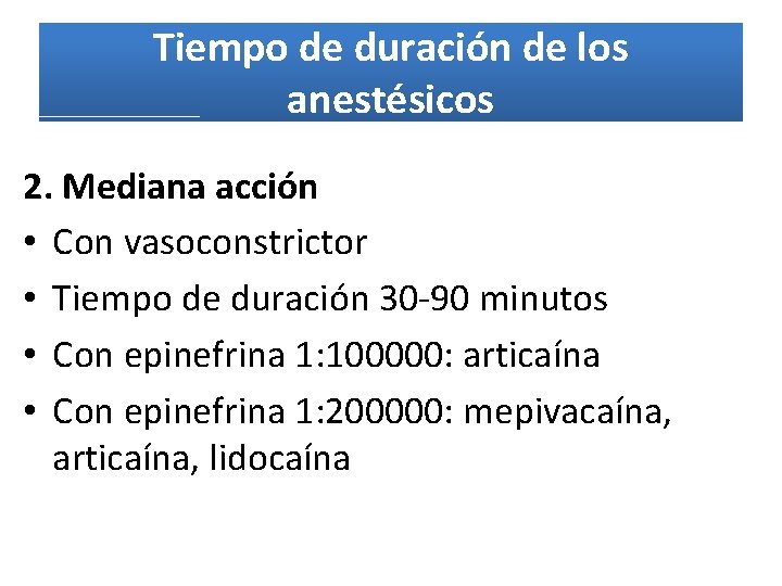 Tiempo de duración de los anestésicos 2. Mediana acción • Con vasoconstrictor • Tiempo
