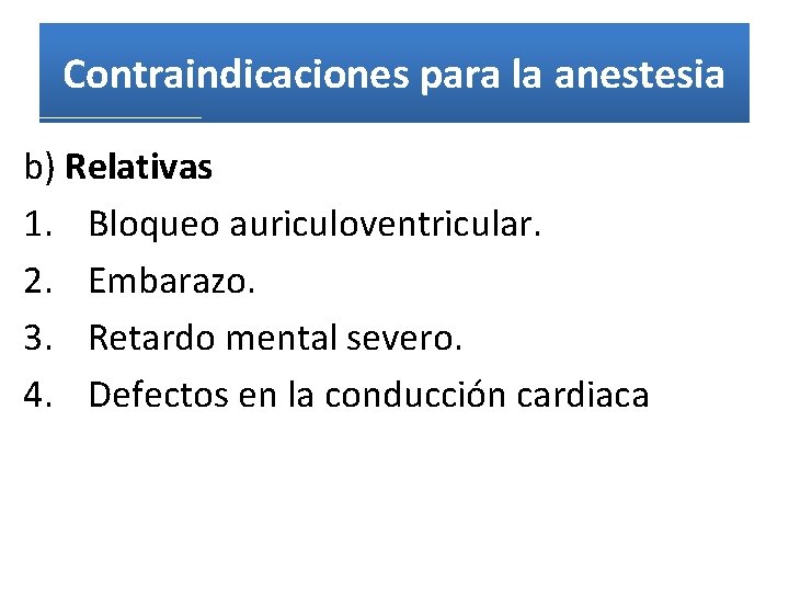 Contraindicaciones para la anestesia b) Relativas 1. Bloqueo auriculoventricular. 2. Embarazo. 3. Retardo mental